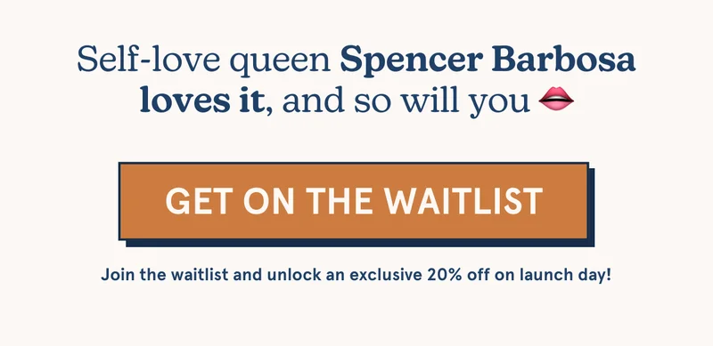 Self-love queen Spencer Barbosa loves it, and so will you. [GET ON THE WAITLIST] Join the waitlist and unlock an exclusive 20% off on launch day!