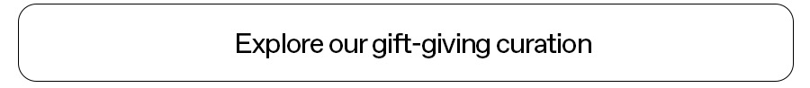 Explore our gift-giving curation