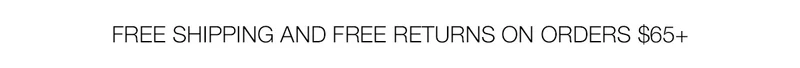 FREE SHIPPING AND FREE RETURNS ON ORDERS $65+