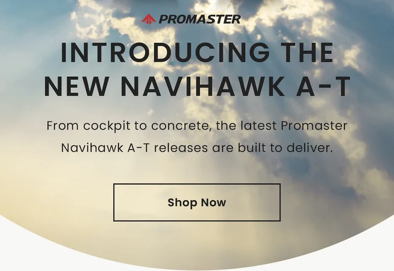[Promaster Logo] Introducing the new Navihawk A-T: From cockpit to concrete, the latest Promaster Navihawk A-T releases are built to deliver. Shop Now