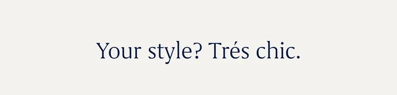 Your style? Trés chic.