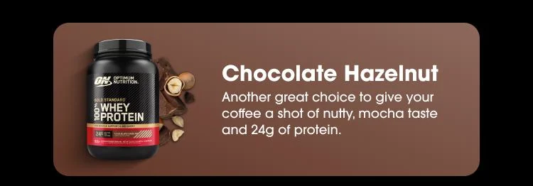Chocolate Hazelnut Another great choice to give your coffee a shot of that nutty, mocha taste and 24g of protein.