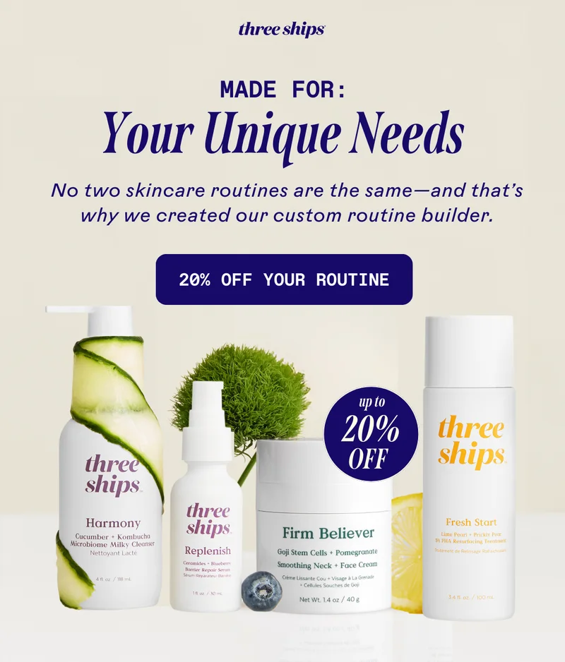 Made for Your Unique Needs. 20% Off Your Routine.