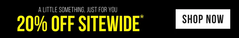 A Little Something, Just for You: 20% Off Sitewide*