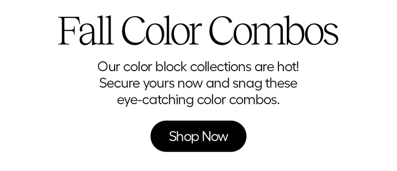 Fall Color Combos. Our Color block collections are hot! Secure yours now and snag these eye-catching color combos. - Shop Now