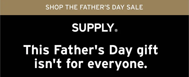SHOP THE FATHER'S DAY SALE. Supply. This Father's Day gift isn't for everyone.