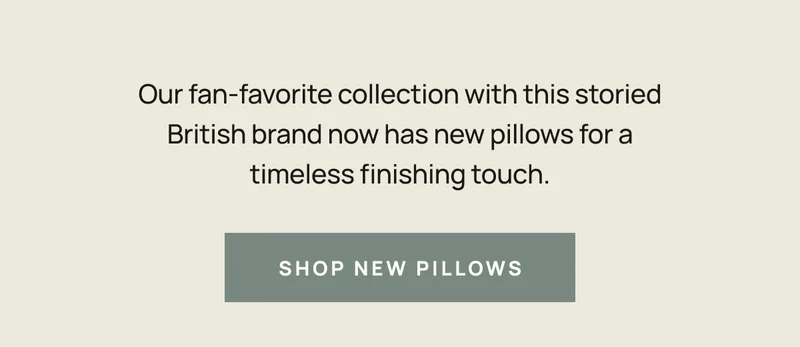 Our fan-favorite collection with this storied British brand now has new pillows for a timeless finishing touch. | Shop New Pillows