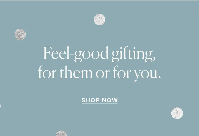 Feel-good gifting, for them or for you.