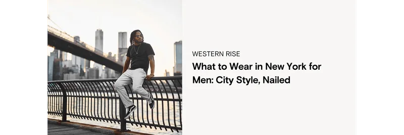 What to Wear in New York for Men: City Style, Nailed