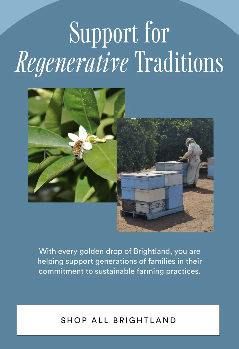 Support for Regenerative Traditions.With every golden drop of Brightland, you are helping support generations of families in their commitment to sustainable farming practices.