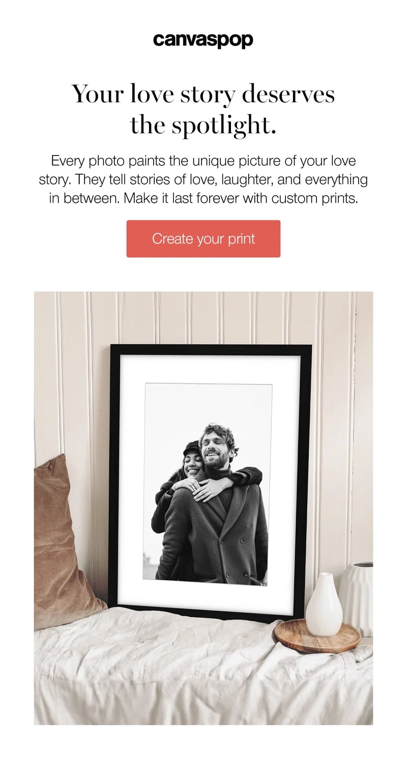Your love story deserves the spotlight. Every photo paints the unique picture of your love story. They tell stories of love, laughter, and everything in between. Make it last forever with custom prints.