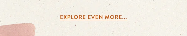explore even more
