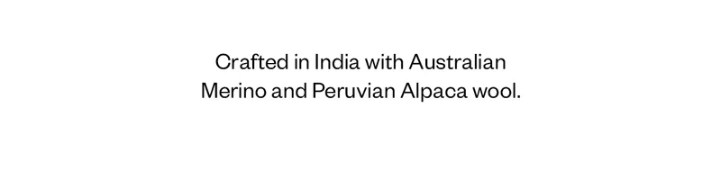 Crafted in India with Australian Merino and Peruvian Alpaca wool.
