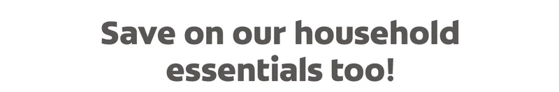 Save on our household essentials too!