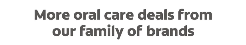 More oral care deals from our family of brands