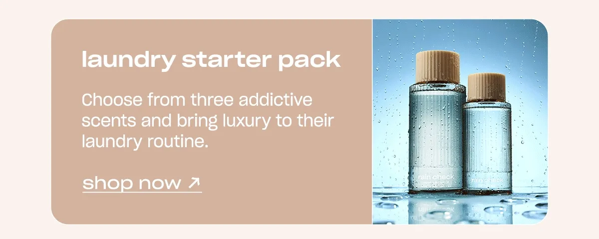 Laundry Starter Pack: Choose from three addictive scents and bring luxury to their laundry routine.