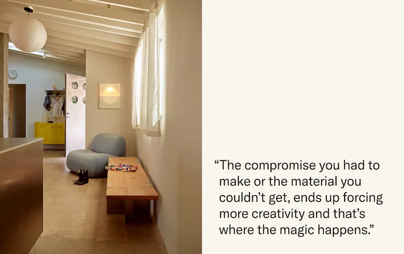 "The compromise you had to make or the material you couldn't get, ends up forcing more creativity and that's where the magic happens."