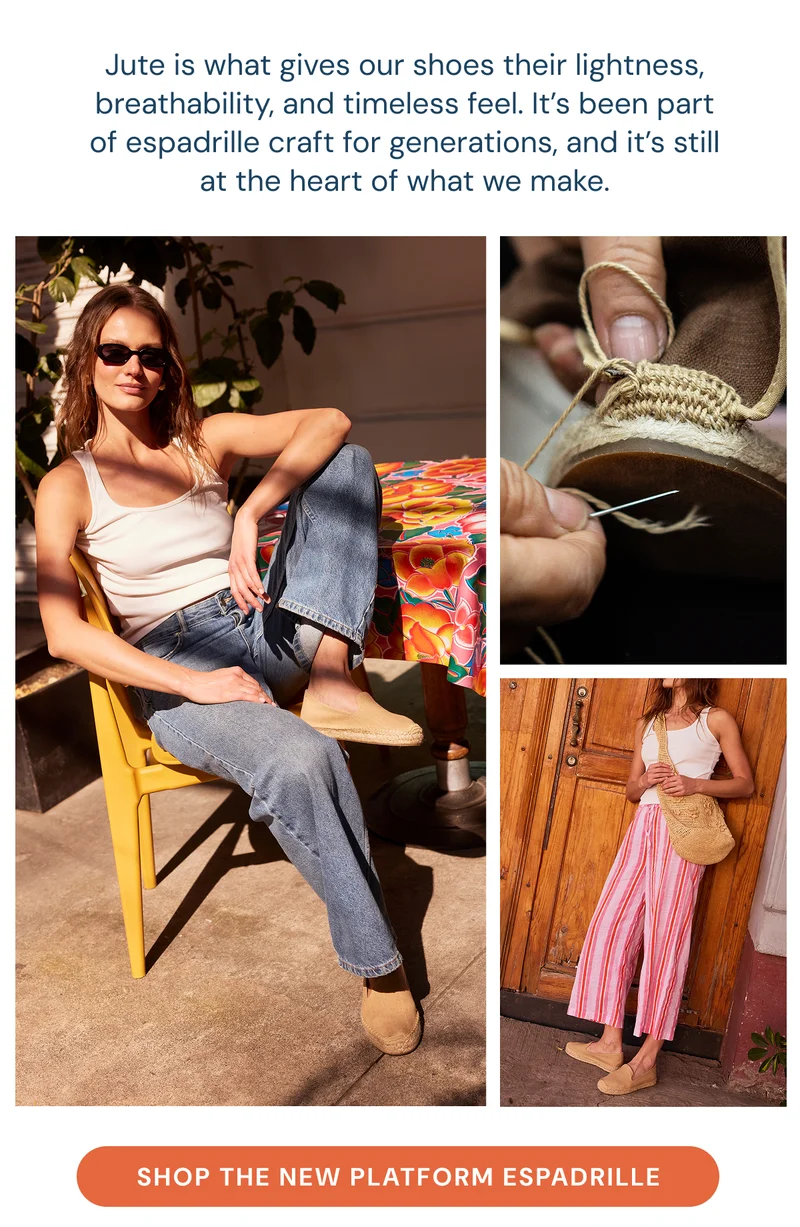 Jute is what gives our shoes their lightness, breathability, and timeless feel. It’s been part of espadrille craft for generations, and it’s still at the heart of what we make.
