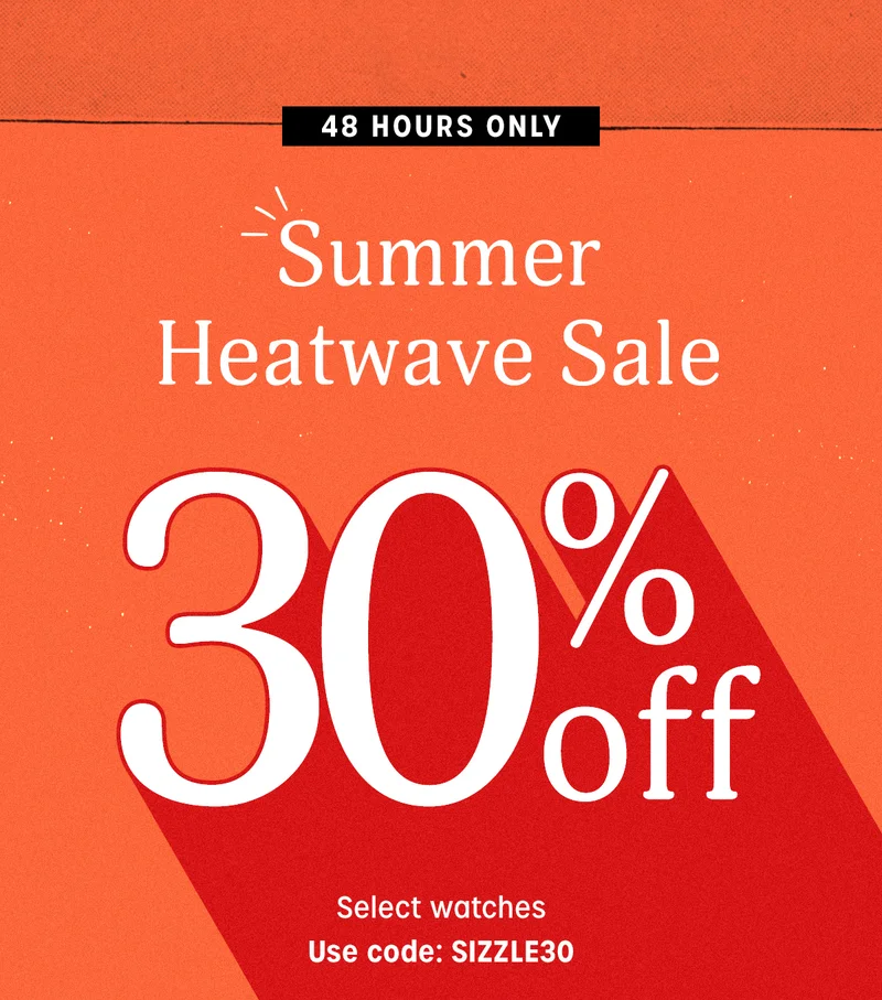 48 HOURS ONLY | Summer Heatwave Sale | 30% off Select Watches | Use code: discount code