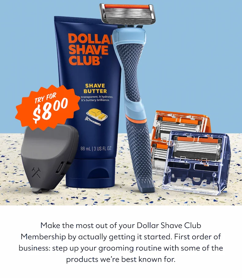 Make the most out of your Dollar Shave Club Membership by actually getting it started. First order of business: step up your grooming routine with some of the products we’re best known for.