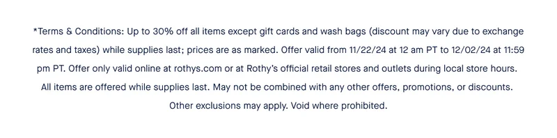 *Terms & Conditions: Up to 30% off all items except gift cards and wash bags (discount may vary due to exchange rates and taxes) while supplies last; prices are as marked. Offer valid from 11/22/24 at 12 am PT to 12/02/24 at 11:59 pm PT. Offer only valid online at rothys.com or at Rothyβs official retail stores and outlets during local store hours. All items are offered while supplies last. May not be combined with any other offers, promotions, or discounts. Other exclusions may apply. Void where prohibited. *Terms & Conditions: Up to 30% off all items except gift cards and wash bags (discount may vary due to exchange rates and taxes) while supplies last; prices are as marked. Offer valid from 11/22/24 at 12 am PT to 12/02/24 at 11:59 pm PT. Offer only valid online at rothys.com or at Rothyβs official retail stores and outlets during local store hours. All items are offered while supplies last. May not be combined with any other offers, promotions, or discounts. Other exclusions may apply. Void where prohibited.