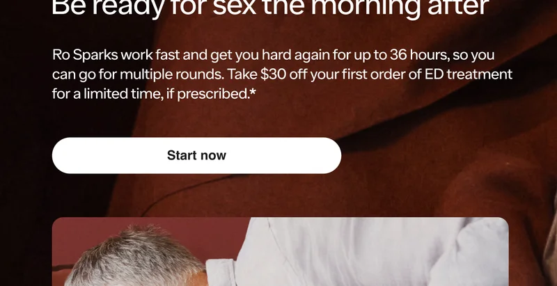 Ro Sparks work fast and get you hard again for up to 36 hours, so you can go for multiple rounds. Take $30 off your first order of ED treatment for a limited time, if prescribed.*