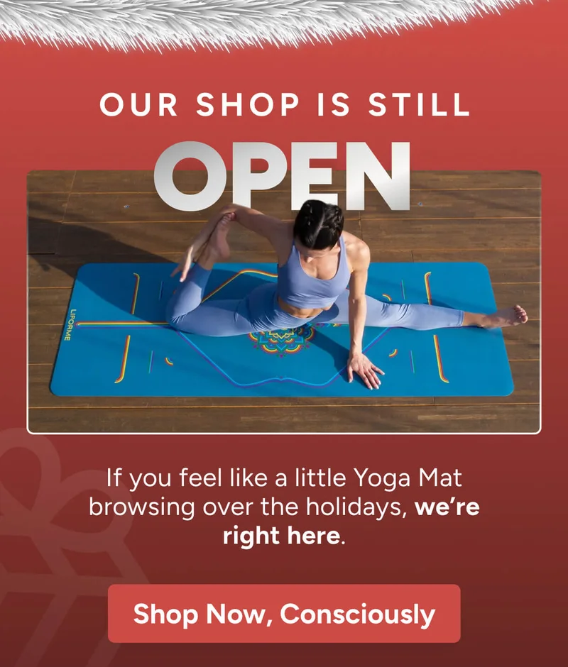 OUR SHOP IS STILL open If you fancy a little Yoga Mat browsing over the holidays, we’re right here. shop now, consciously