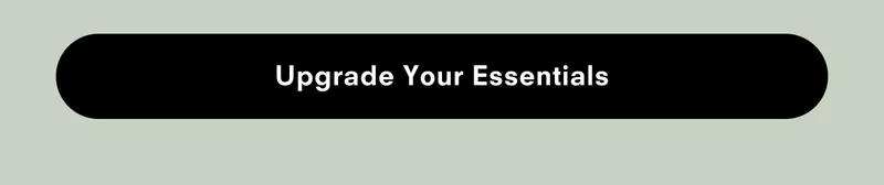 Upgrade your essentials