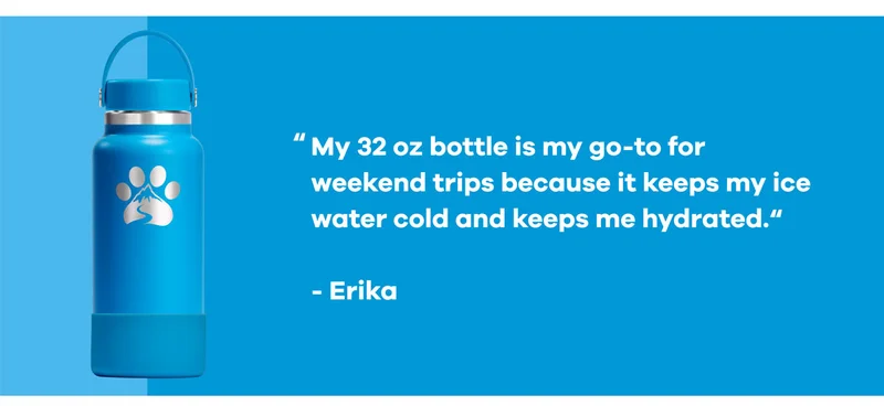 "My 32 oz bottle is my go-to for weekend trips..." -Erika