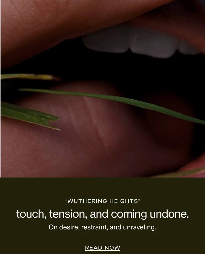 “wuthering heights” | touch, tension, and coming undone. | On desire, restraint, and unraveling. | Read Now
