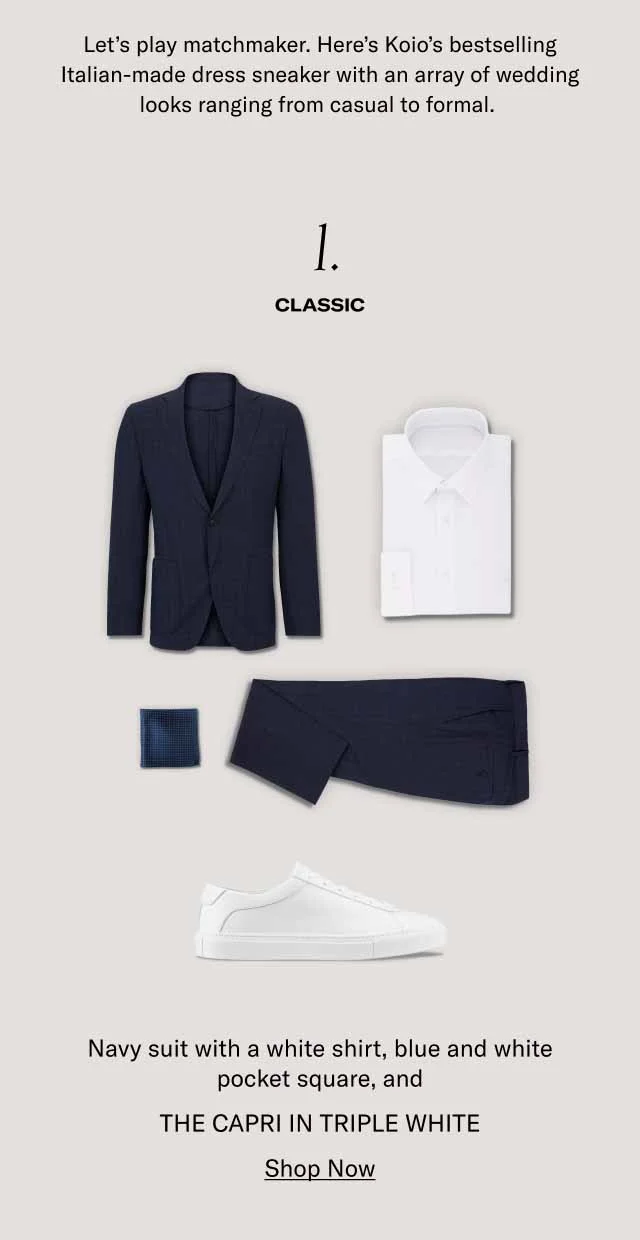 Let's play matchmaker. Here's Koio's bestselling Italian-made dress sneaker with an array of wedding looks ranging from casual to formal. 1. Classic–Navy suit with a white shirt, blue and white pocket square, and THE CAPRI IN TRIPLE WHITE. Shop Now
