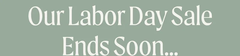 Our Labor Day Sale Ends Soon....