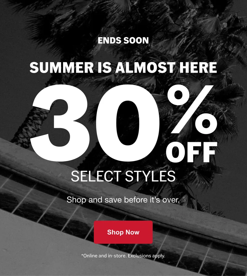 ENDS SOON. Summer is almost here. 30% off select styles. Shop and save before it's over.