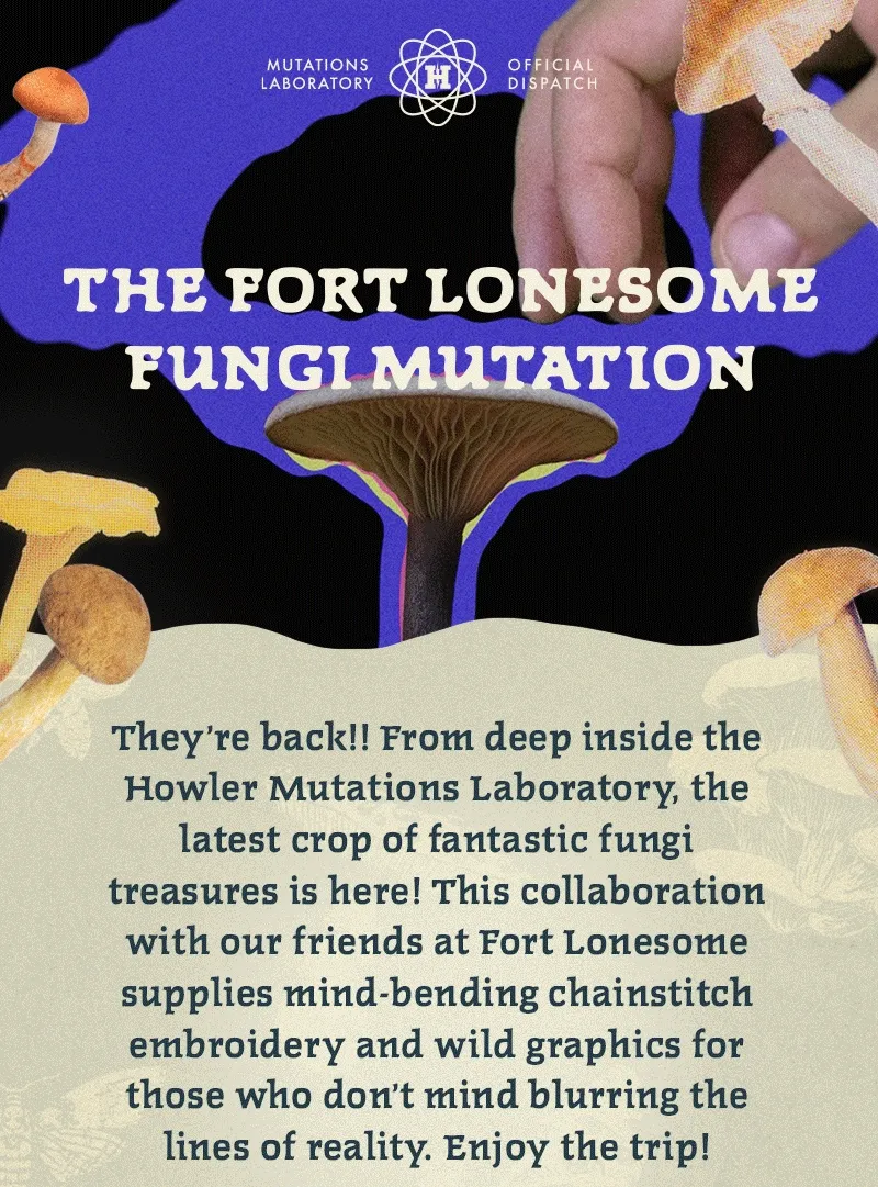 They’re back!! From deep inside the Howler Mutations Laboratory, the latest crop of fantastic fungi treasures is here! This collaboration with our friends at Fort Lonesome supplies mind-bending chainstitch embroidery and wild graphics for those who don’t mind blurring the lines of reality. Enjoy the trip! They’re back!! From deep inside the Howler Mutations Laboratory, the latest crop of fantastic fungi treasures is here! This collaboration with our friends at Fort Lonesome supplies mind-bending chainstitch embroidery and wild graphics for those who don’t mind blurring the lines of reality. Enjoy the trip!