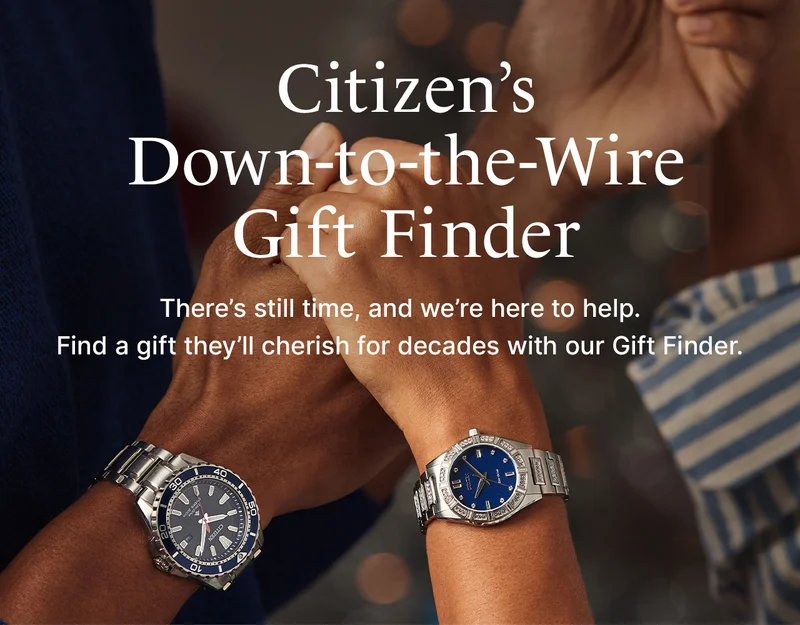 Citizen’s Down-to-the-Wire Gift Finder. There’s still time, and we’re here to help. Find a gift they’ll cherish for decades with our Gift Finder.