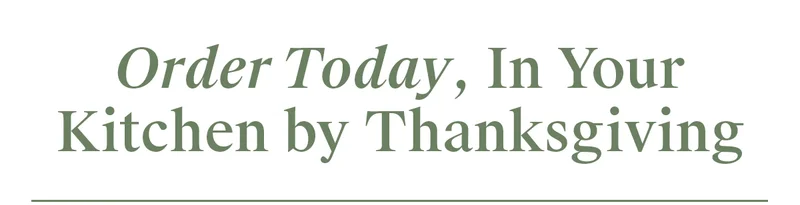 order today, in your kitchen by Thanksgiving