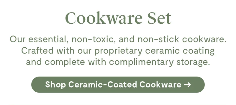 Cookware Set | Our essential, non-toxic, and non-stick cookware. Crafter with our proprietary ceramic coacting and complete with complimentary storage | Shop Ceramic-Coated cookware