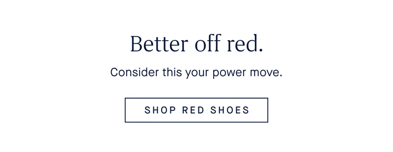 Better off red.Consider this your power move. SHOP RED SHOES Better off red.Consider this your power move. SHOP RED SHOES
