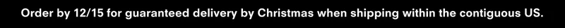 Delivery guaranteed by Christmas when shipping within the contiguous US.