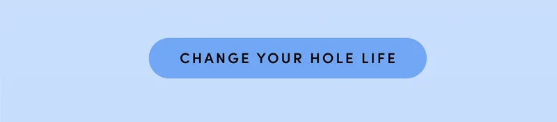 CHANGE YOUR HOLE LIFE