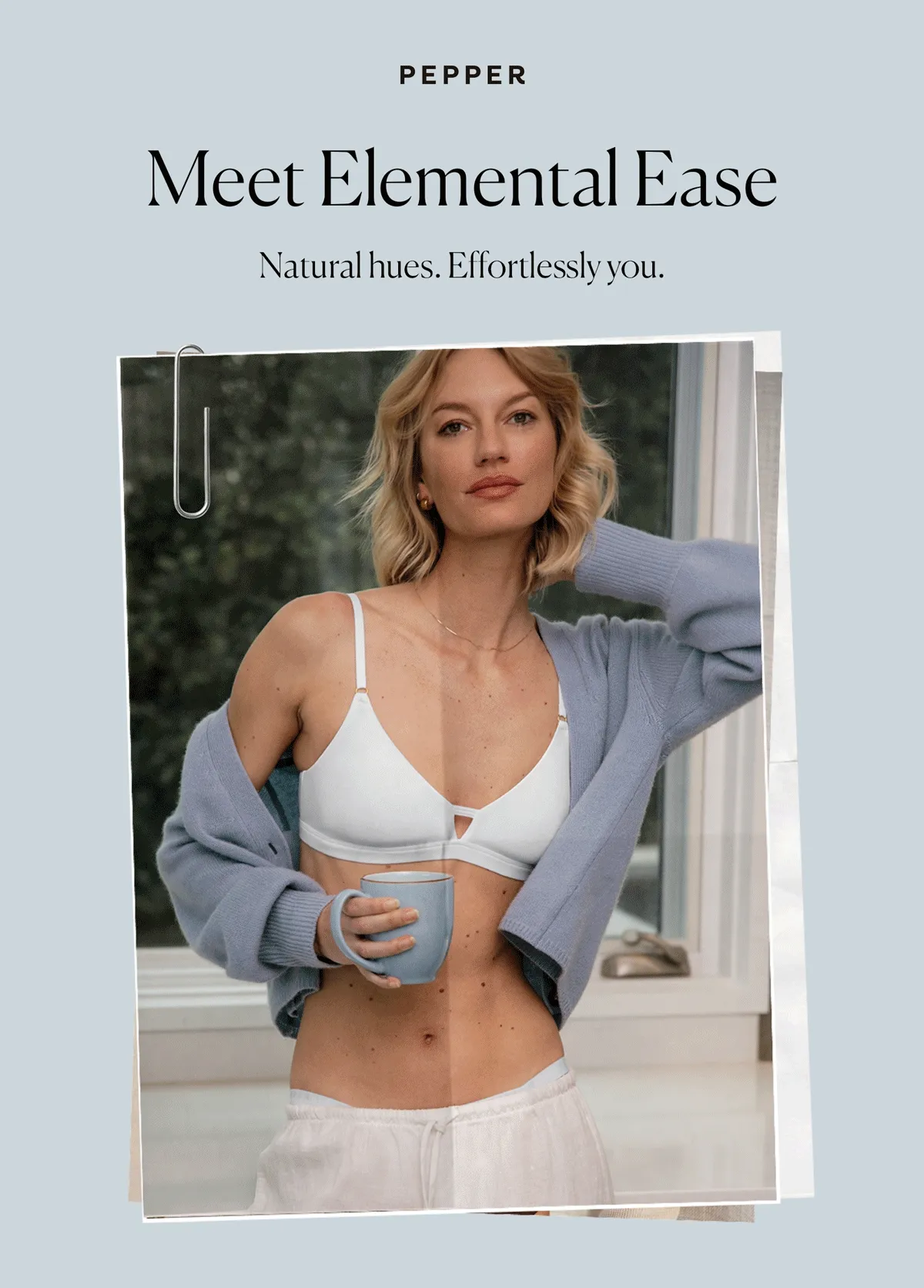 Meet Elemental Ease: Natural Hues. Effortlessly you.