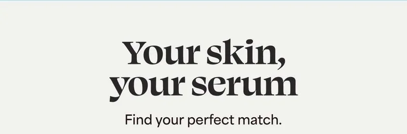 Your skin, your serum Find your perfect match.