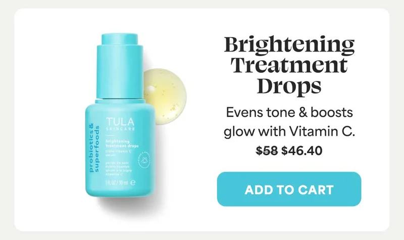 Brightening Treatment Drops Evens tone & boosts glow with Vitamin C. FROM $58, NOW $46.40 -- ADD TO CART