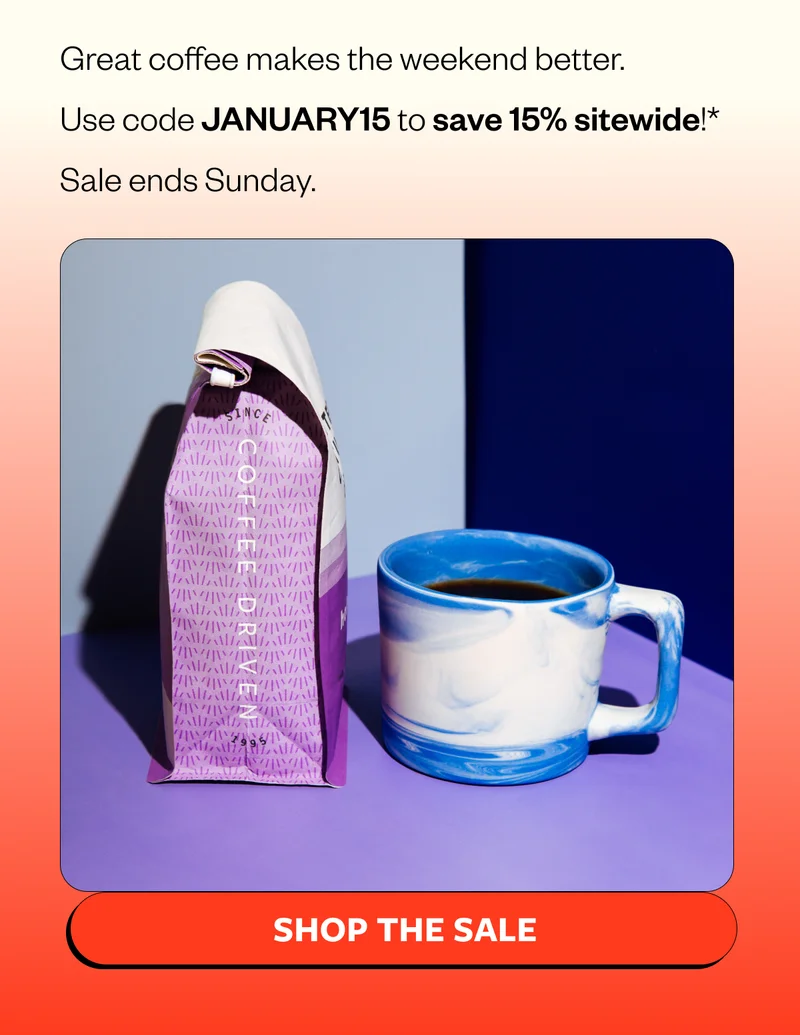 Great coffee makes the weekend better. Stock up while you can. Save 15% sitewide—but only for a limited time.  Sale ends January 25 at 11:59 PM PT.  Use code January15 at checkout. CTA: Shop the Sale