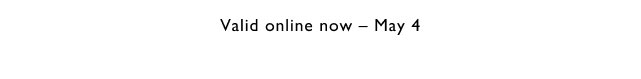 Valid online now - May 4