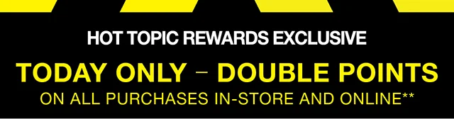Hot Topic Rewards Exclusive Today Only - Double Points On All Purchases In-Store And Online