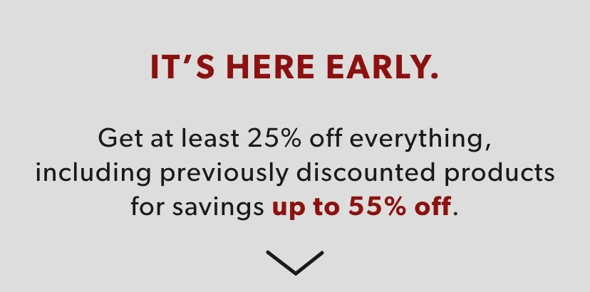 At least 25% off everything. No coupon required. At least 25% off everything. No coupon required.