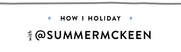 How I Holiday with @SummerMckeen