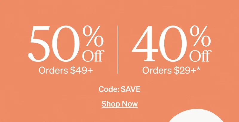50% Off Orders $49+ & 40% Off Orders $29+