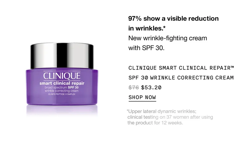 97% show a visible reduction in wrinkles.* | New wrinkle-fighting cream with SPF 30. | CLINIQUE SMART CLINICAL REPAIR™ SPF 30 WRINKLE CORRECTING CREAM | $53.20 | SHOP NOW | *Upper lateral dynamic wrinkles; clinical testing on 37 women after using the product for 12 weeks.